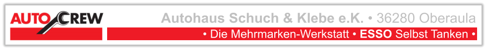 Autohaus Schuch & Klebe e.K. • 36280 Oberaula • Die Mehrmarken-Werkstatt • ESSO Selbst Tanken •